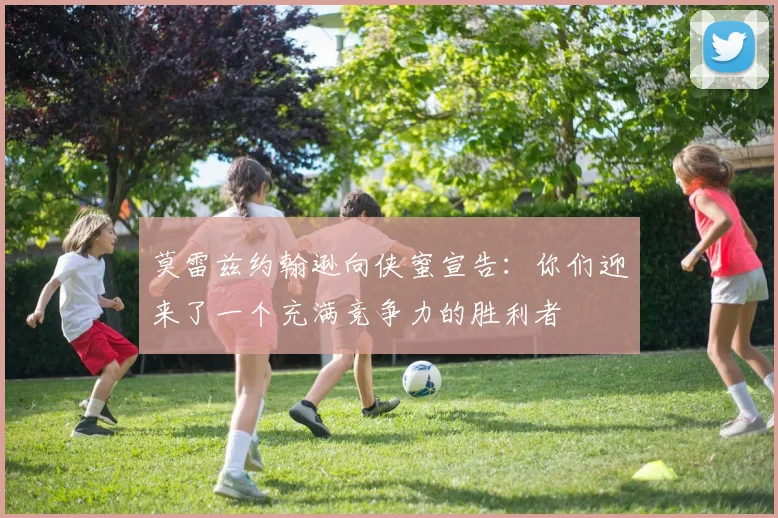 莫雷兹约翰逊向侠蜜宣告：你们迎来了一个充满竞争力的胜利者